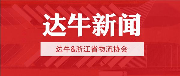 达牛加入浙江省物流协会，拥抱网络货运新价值时代