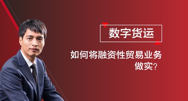 数字货运物流金融系列之《如何将融资性贸易业务做实？》